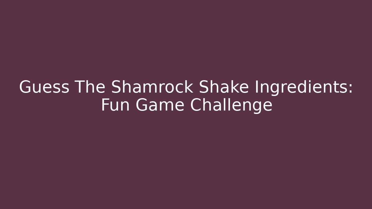 Guess The Shamrock Shake Ingredients: Fun Game Challenge