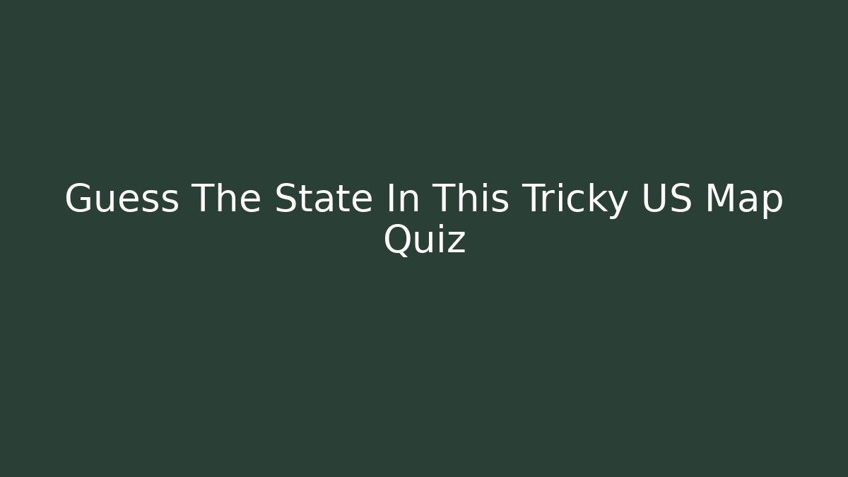Guess The State In This Tricky US Map Quiz - Create More Assets