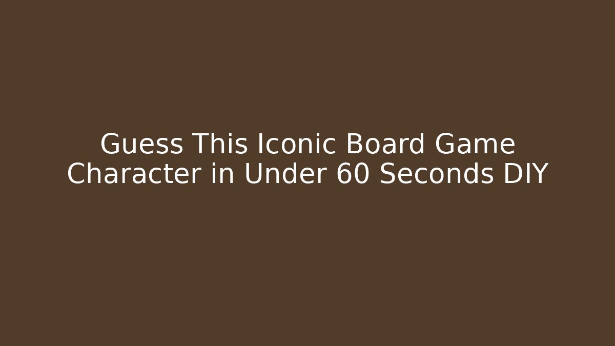 Guess This Iconic Board Game Character in Under 60 Seconds DIY
