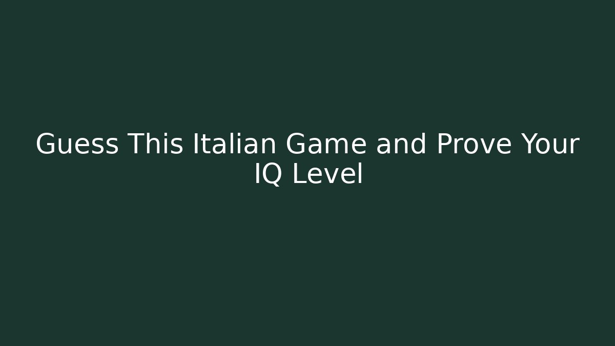 Guess This Italian Game and Prove Your IQ Level