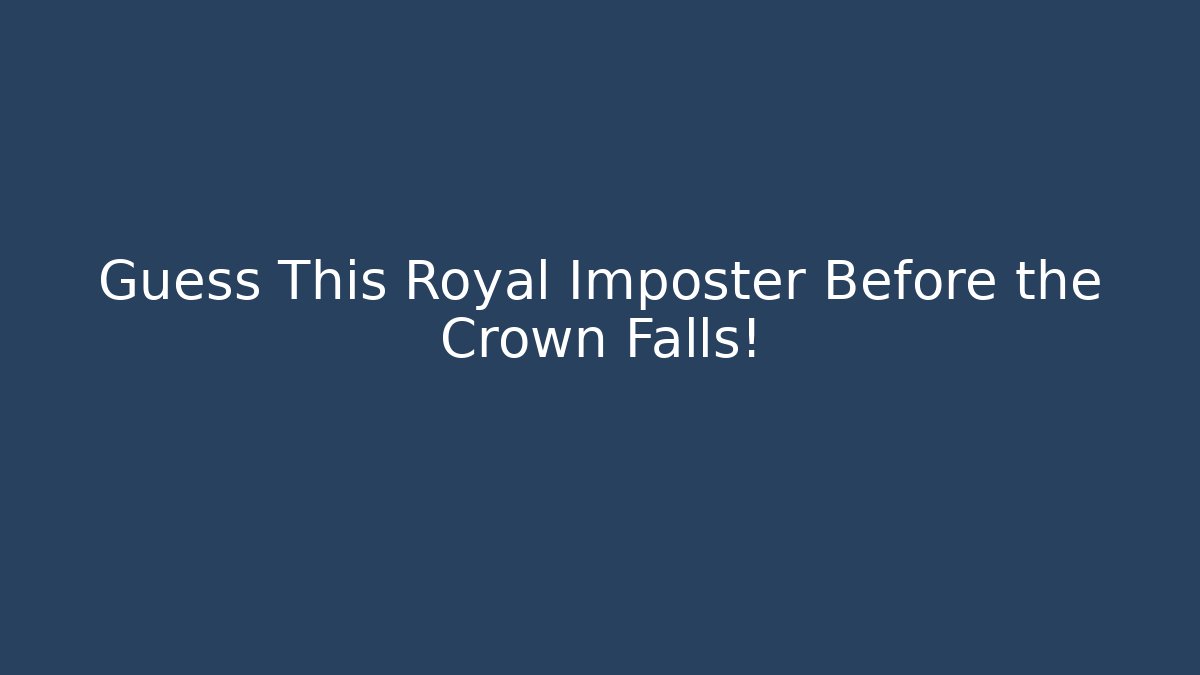 Guess This Royal Imposter Before the Crown Falls! - Create More Assets
