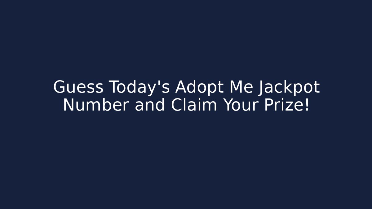 Guess Today's Adopt Me Jackpot Number and Claim Your Prize!