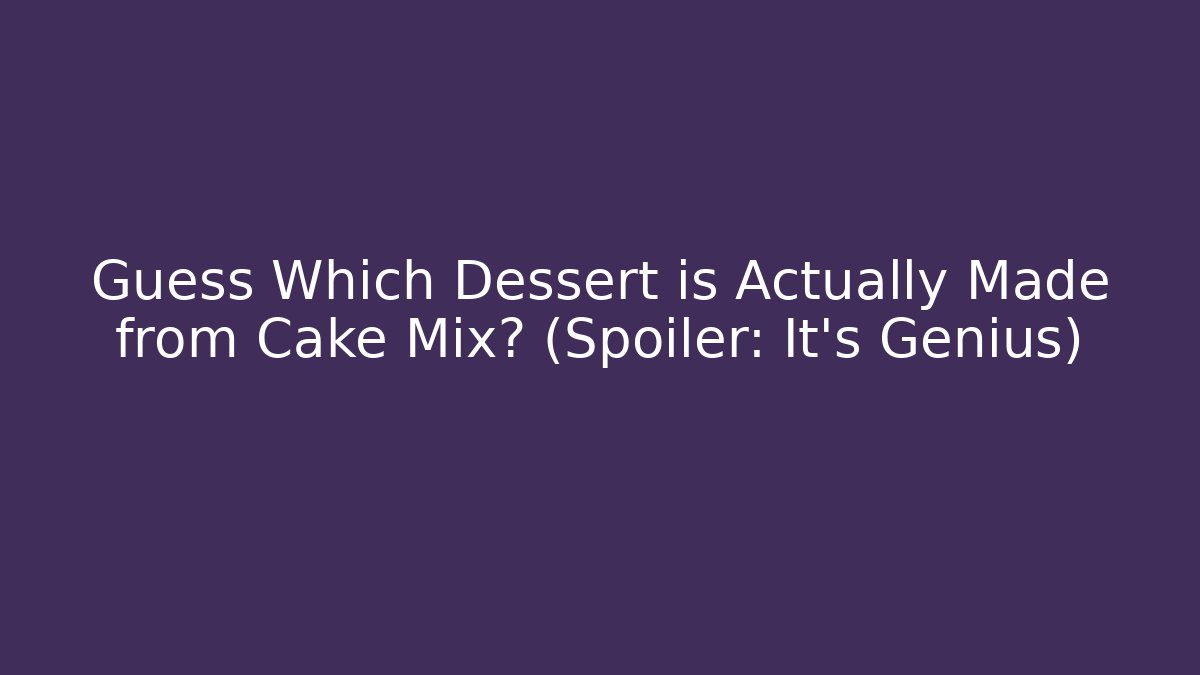 Guess Which Dessert is Actually Made from Cake Mix? (Spoiler: It's Genius)