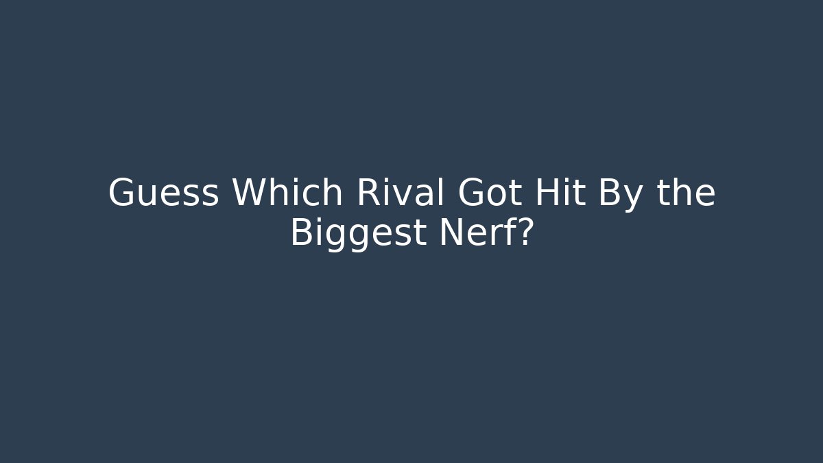 Guess Which Rival Got Hit By the Biggest Nerf?