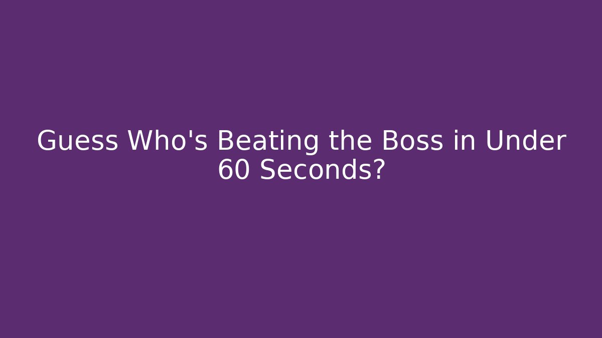 Guess Who's Beating the Boss in Under 60 Seconds?