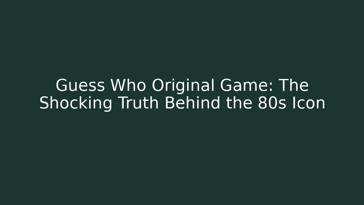 Guess Who Original Game: The Shocking Truth Behind the 80s Icon