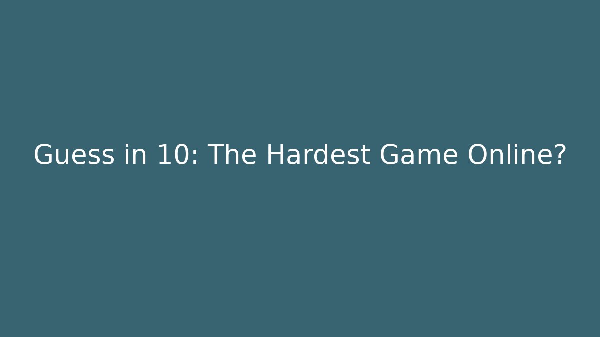 Guess in 10: The Hardest Game Online?