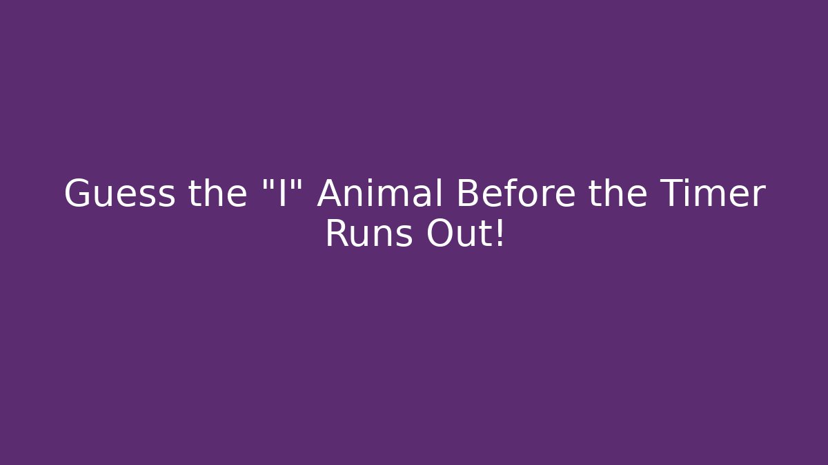 Guess the "I" Animal Before the Timer Runs Out! - Create More Assets