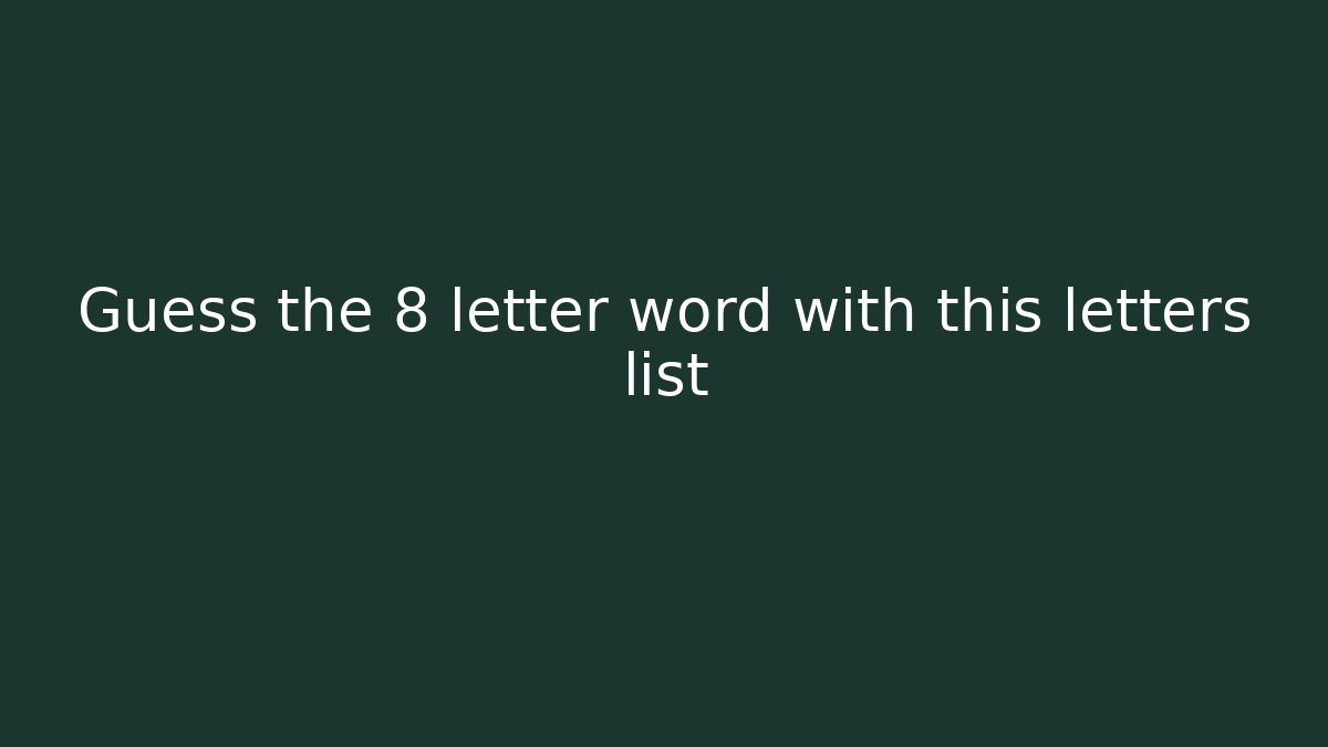 Guess the 8 letter word with this letters list