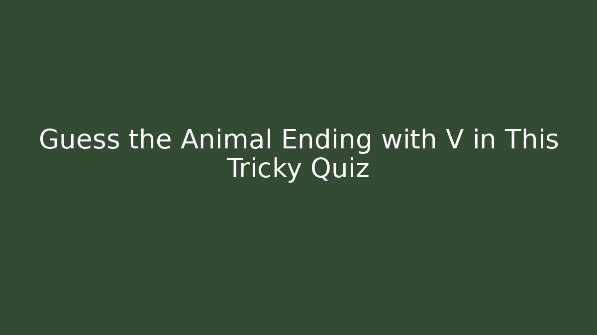 Guess the Animal Ending with V in This Tricky Quiz