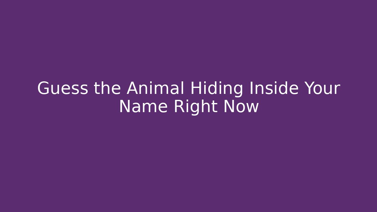 Guess the Animal Hiding Inside Your Name Right Now