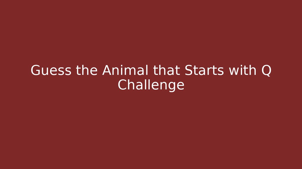 Guess the Animal that Starts with Q Challenge
