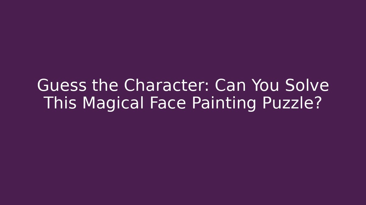 Guess the Character: Can You Solve This Magical Face Painting Puzzle?