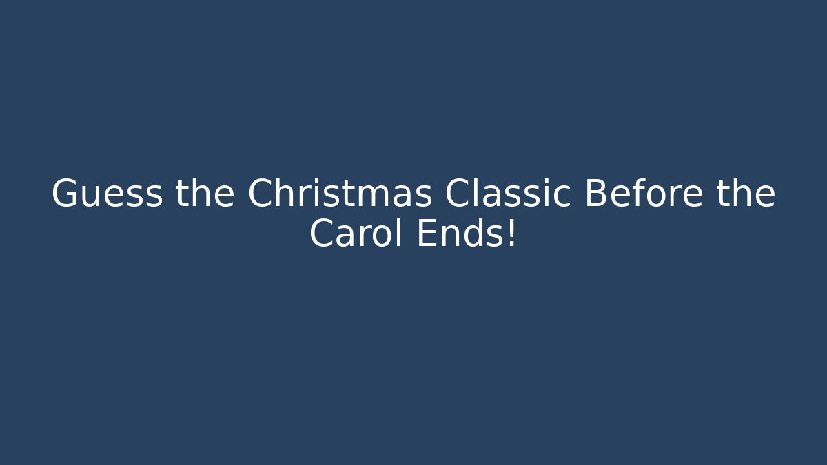 Guess the Christmas Classic Before the Carol Ends!