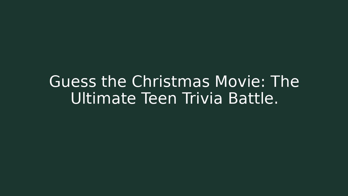 Guess the Christmas Movie: The Ultimate Teen Trivia Battle.