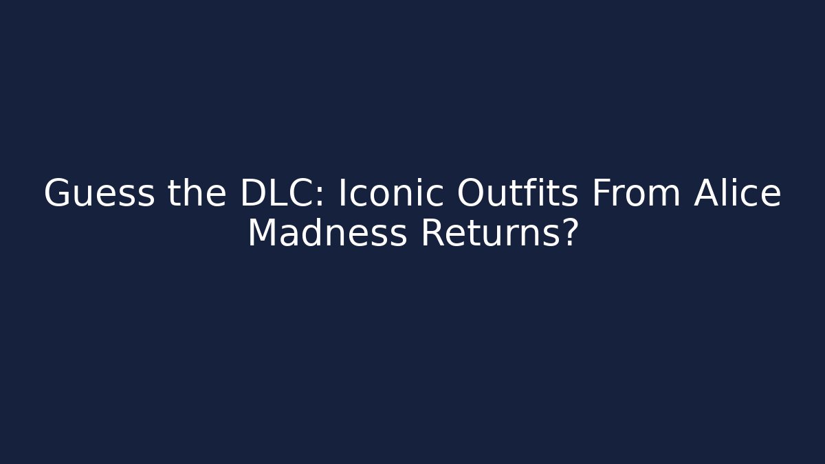 Guess the DLC: Iconic Outfits From Alice Madness Returns?