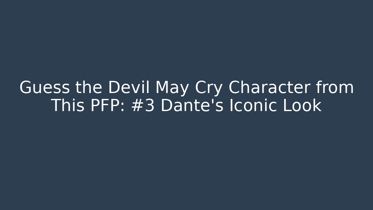 Guess the Devil May Cry Character from This PFP: #3 Dante’s Iconic Look