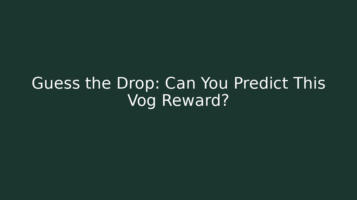 Guess the Drop: Can You Predict This Vog Reward?