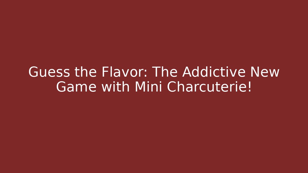 Guess the Flavor: The Addictive New Game with Mini Charcuterie!