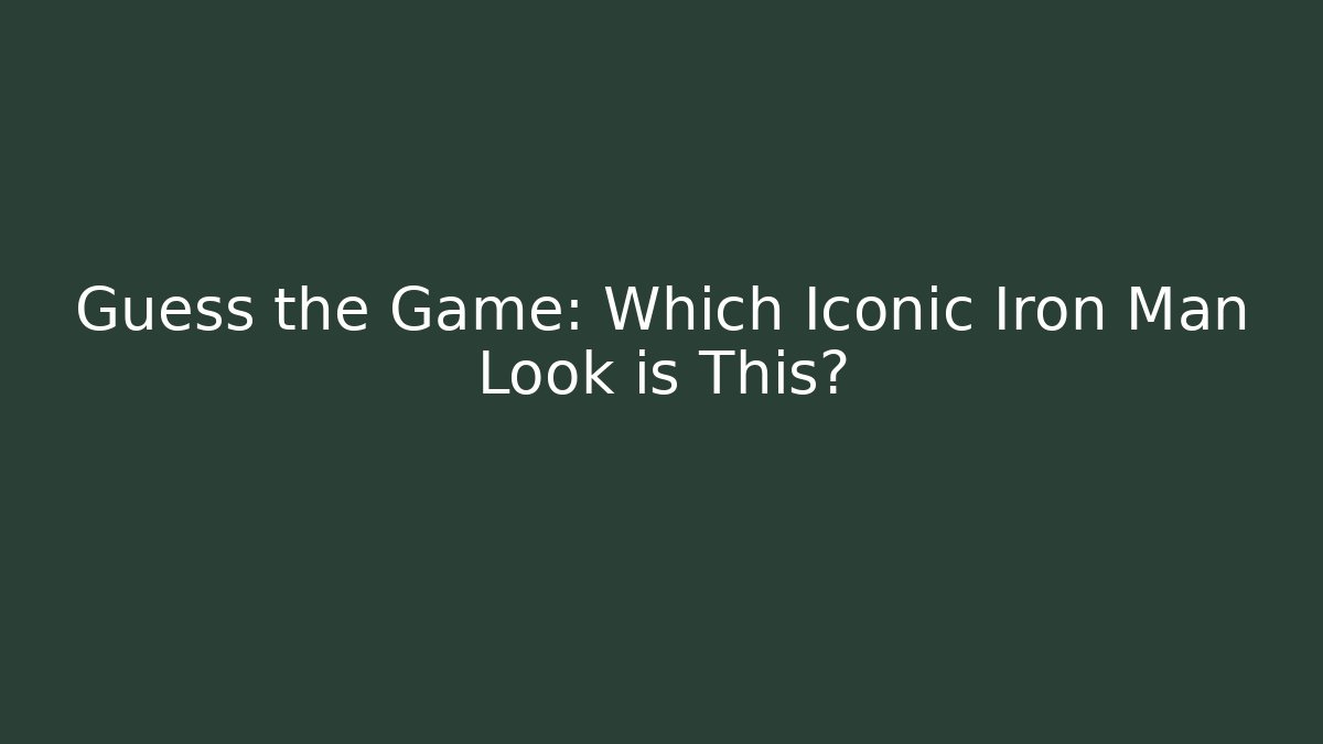 Guess the Game: Which Iconic Iron Man Look is This?