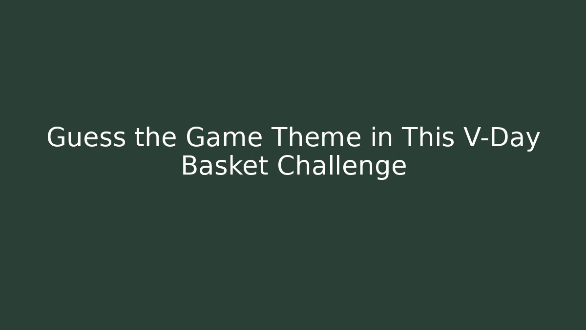 Guess the Game Theme in This V-Day Basket Challenge