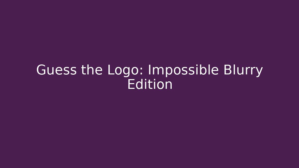 Guess the Logo: Impossible Blurry Edition - Create More Assets