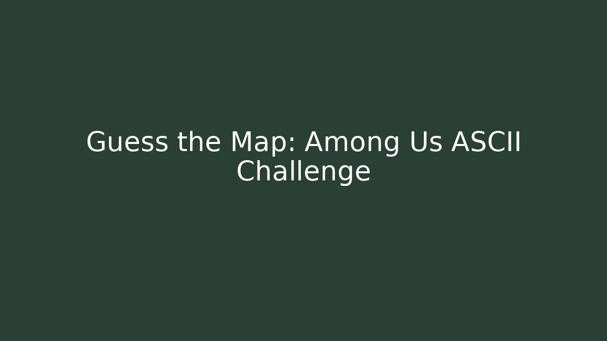 Guess the Map: Among Us ASCII Challenge - Create More Assets