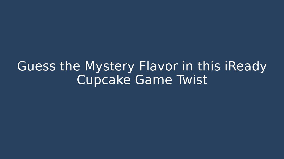 Guess the Mystery Flavor in this iReady Cupcake Game Twist