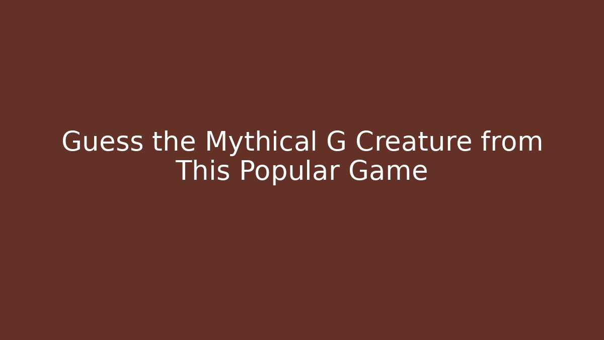 Guess the Mythical G Creature from This Popular Game - Create More Assets