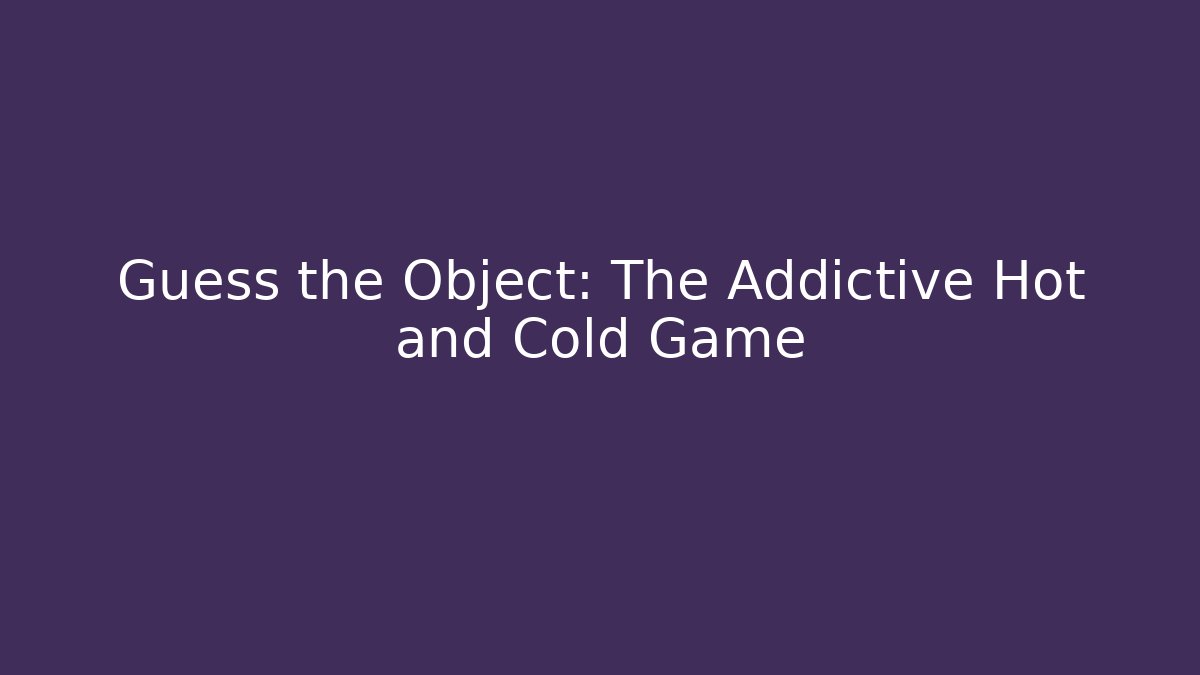 Guess the Object: The Addictive Hot and Cold Game