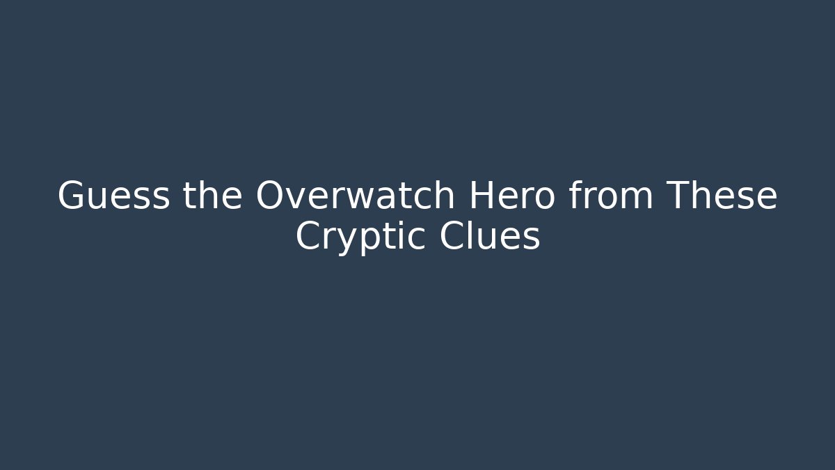 Guess the Overwatch Hero from These Cryptic Clues
