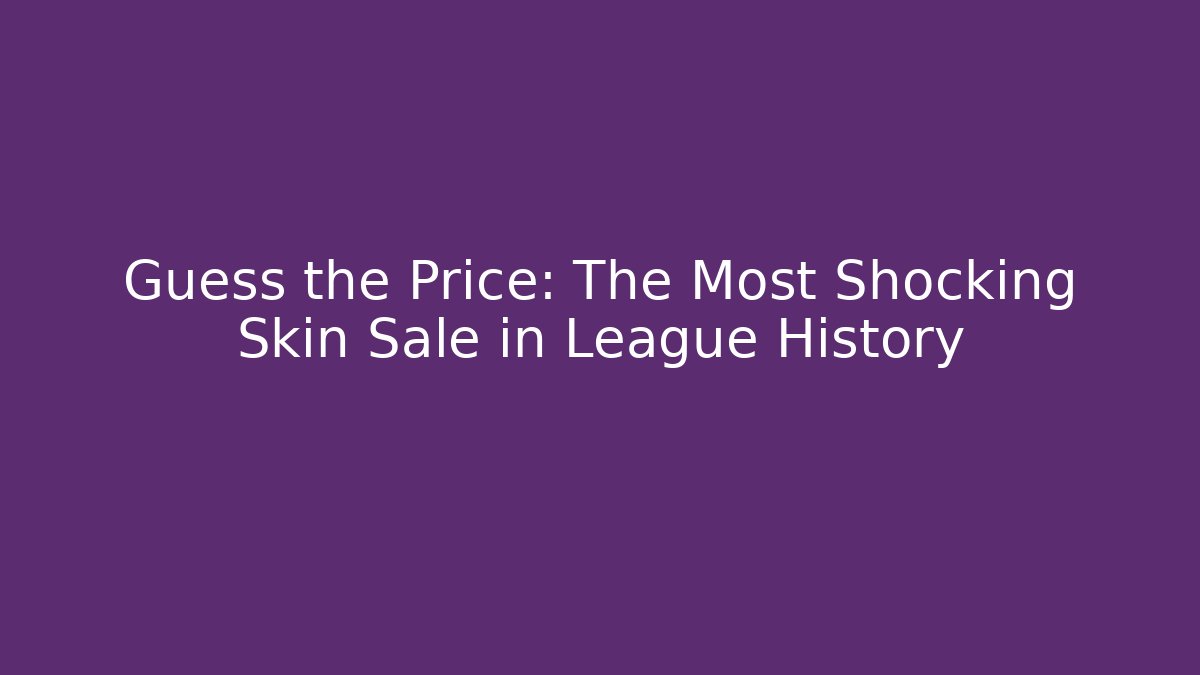 Guess the Price: The Most Shocking Skin Sale in League History