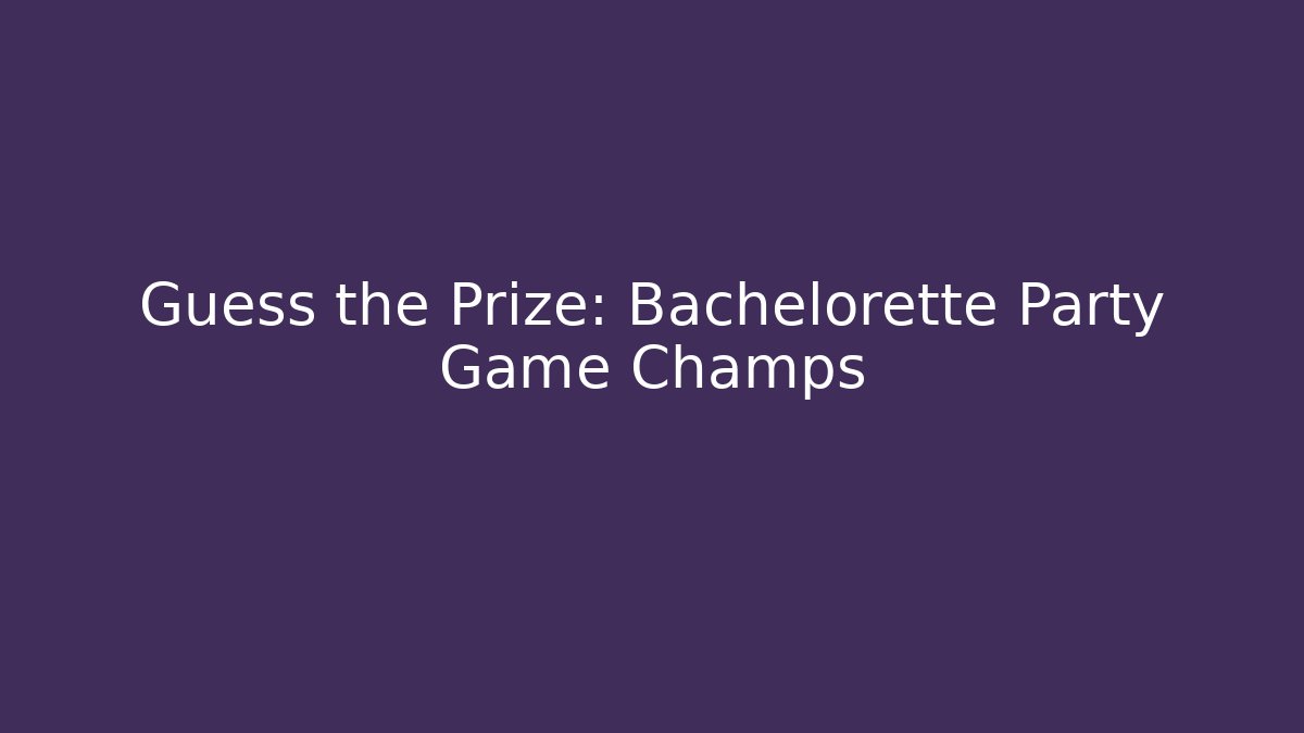 Guess the Prize: Bachelorette Party Game Champs
