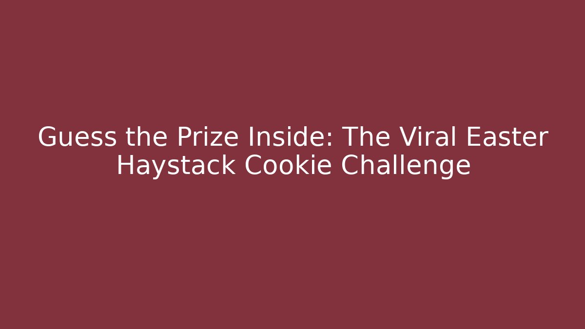 Guess the Prize Inside: The Viral Easter Haystack Cookie Challenge - Create More Assets