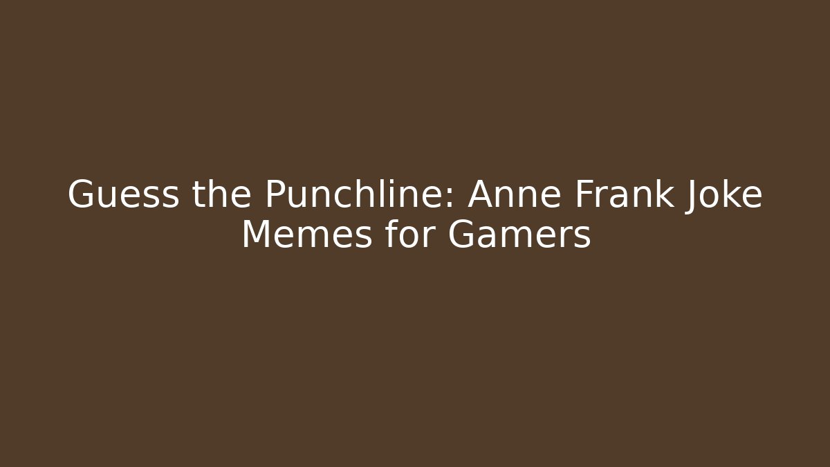 Guess the Punchline: Anne Frank Joke Memes for Gamers