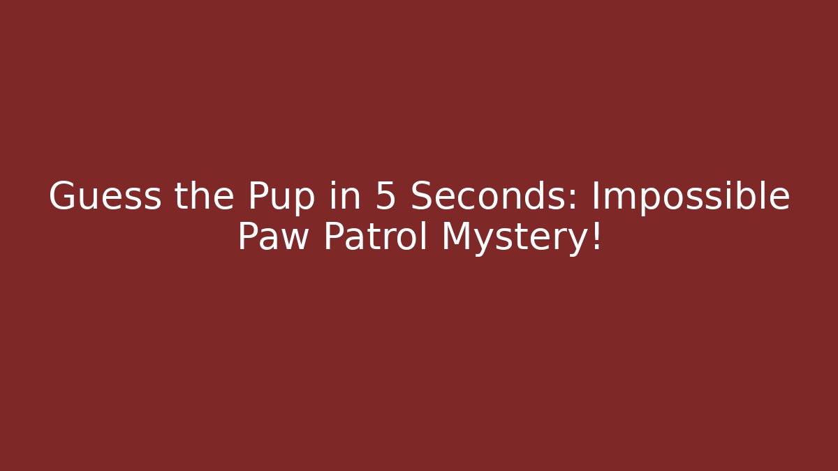 Guess the Pup in 5 Seconds: Impossible Paw Patrol Mystery!