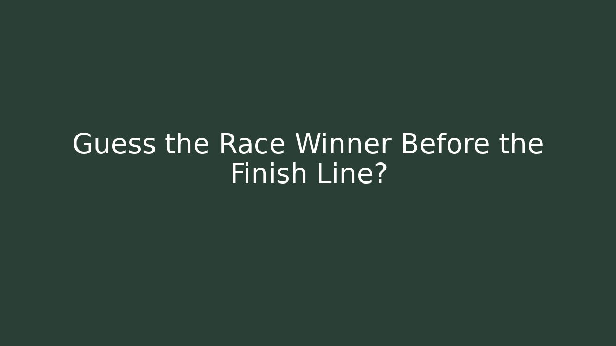 Guess the Race Winner Before the Finish Line?