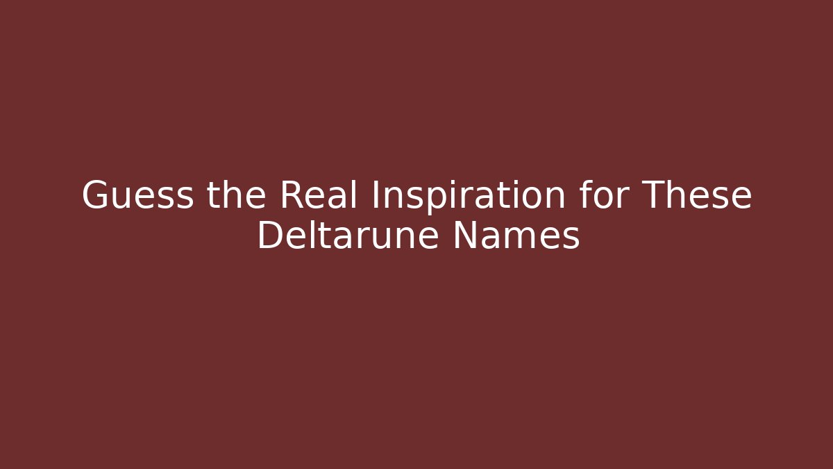 Guess the Real Inspiration for These Deltarune Names