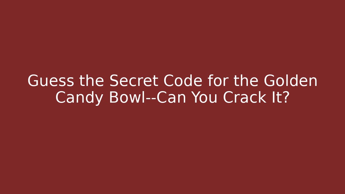 Guess the Secret Code for the Golden Candy Bowl—Can You Crack It?