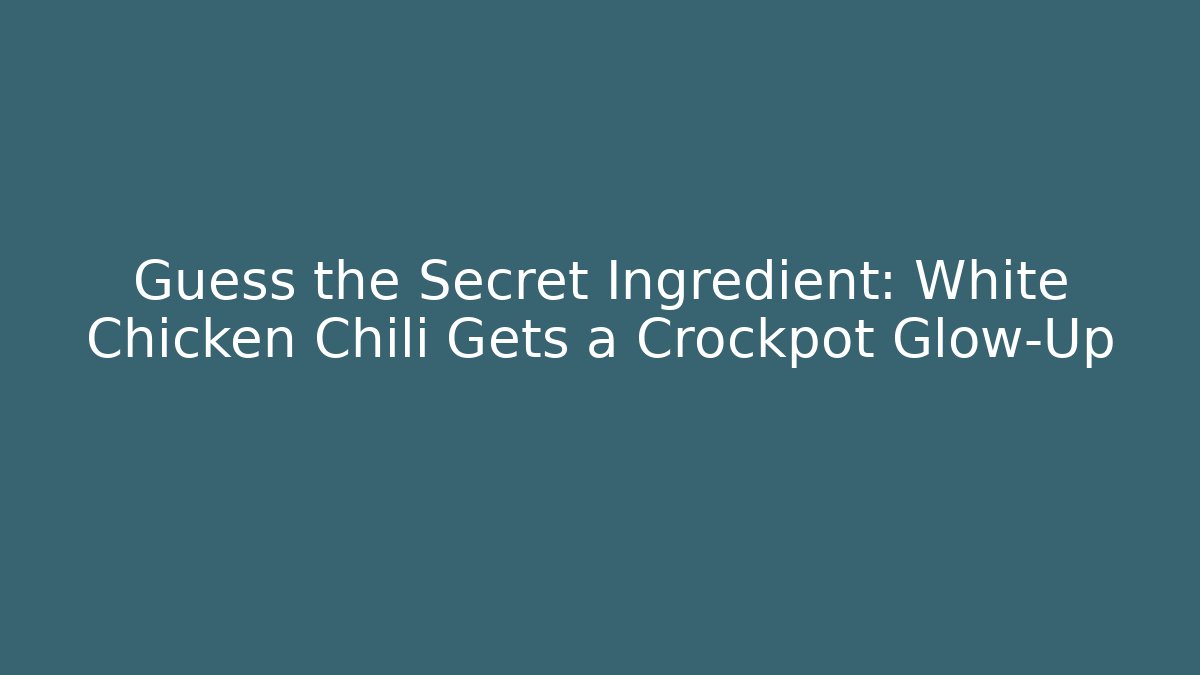 Guess the Secret Ingredient: White Chicken Chili Gets a Crockpot Glow-Up