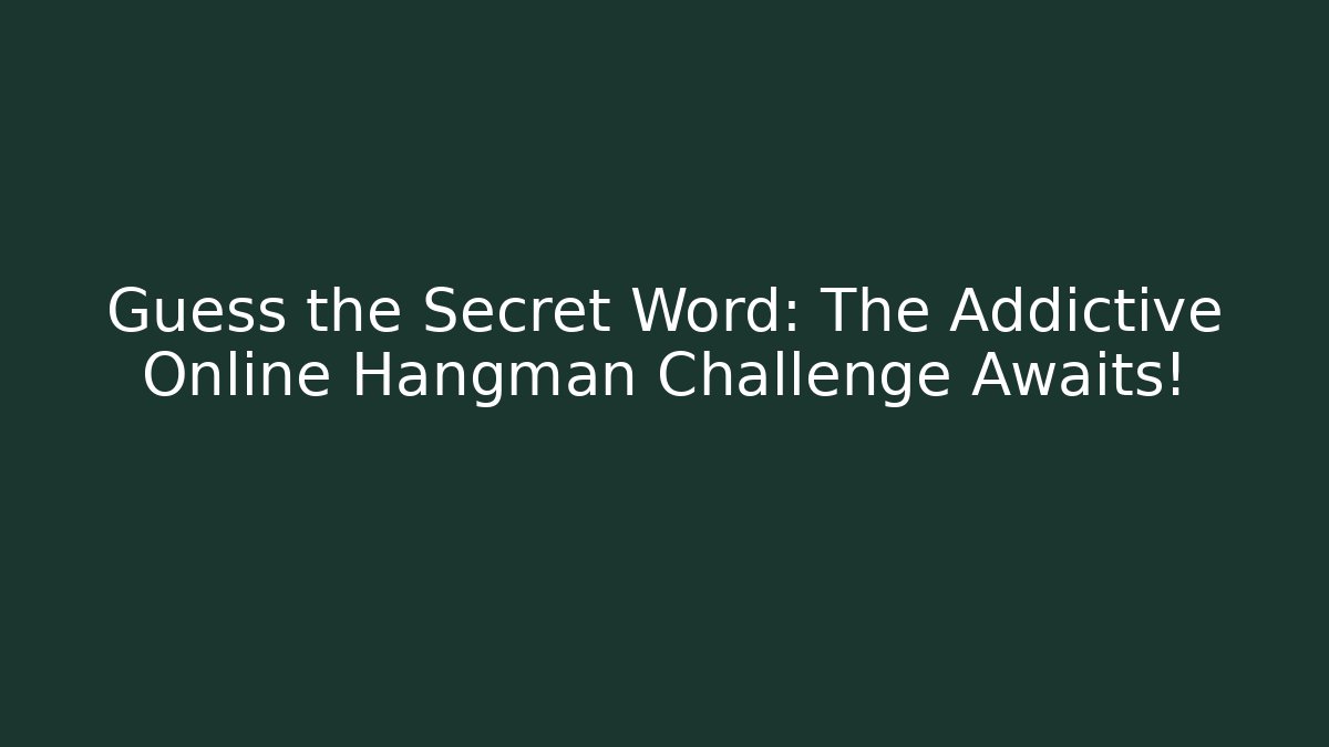 Guess the Secret Word: The Addictive Online Hangman Challenge Awaits!