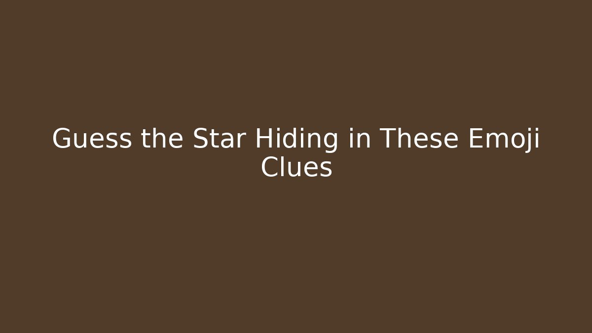 Guess the Star Hiding in These Emoji Clues