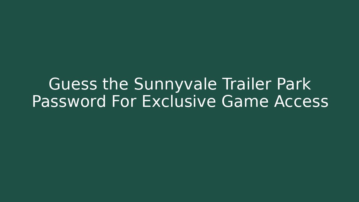 Guess the Sunnyvale Trailer Park Password For Exclusive Game Access