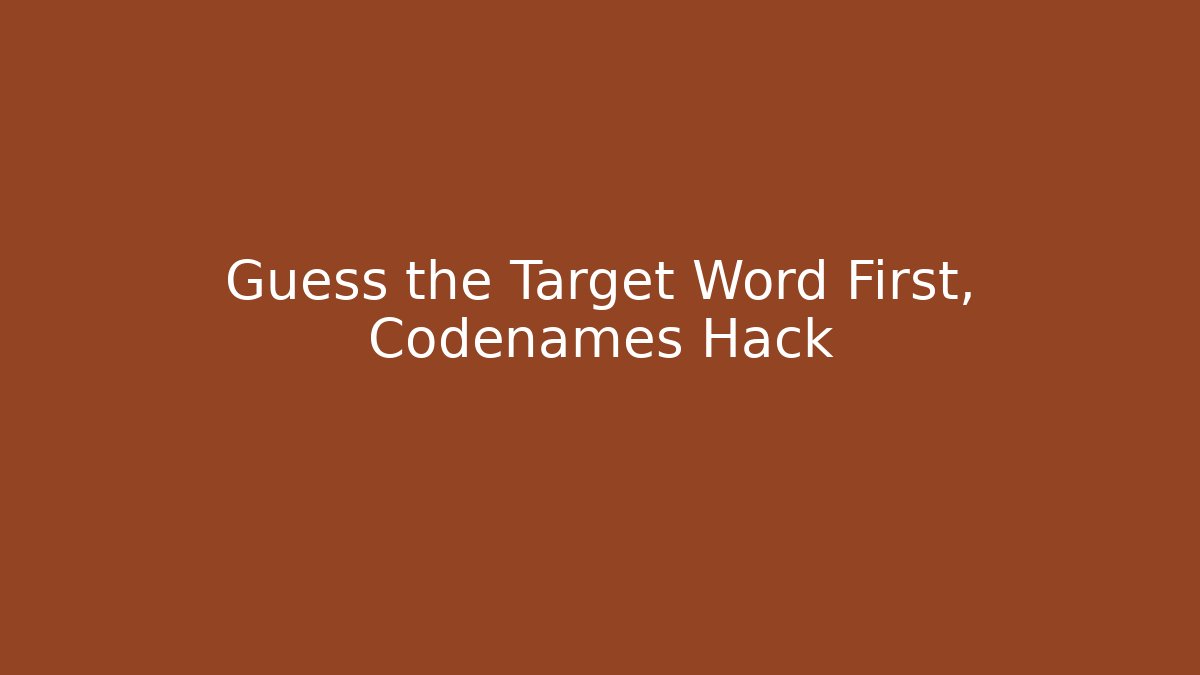 Guess the Target Word First, Codenames Hack - Create More Assets