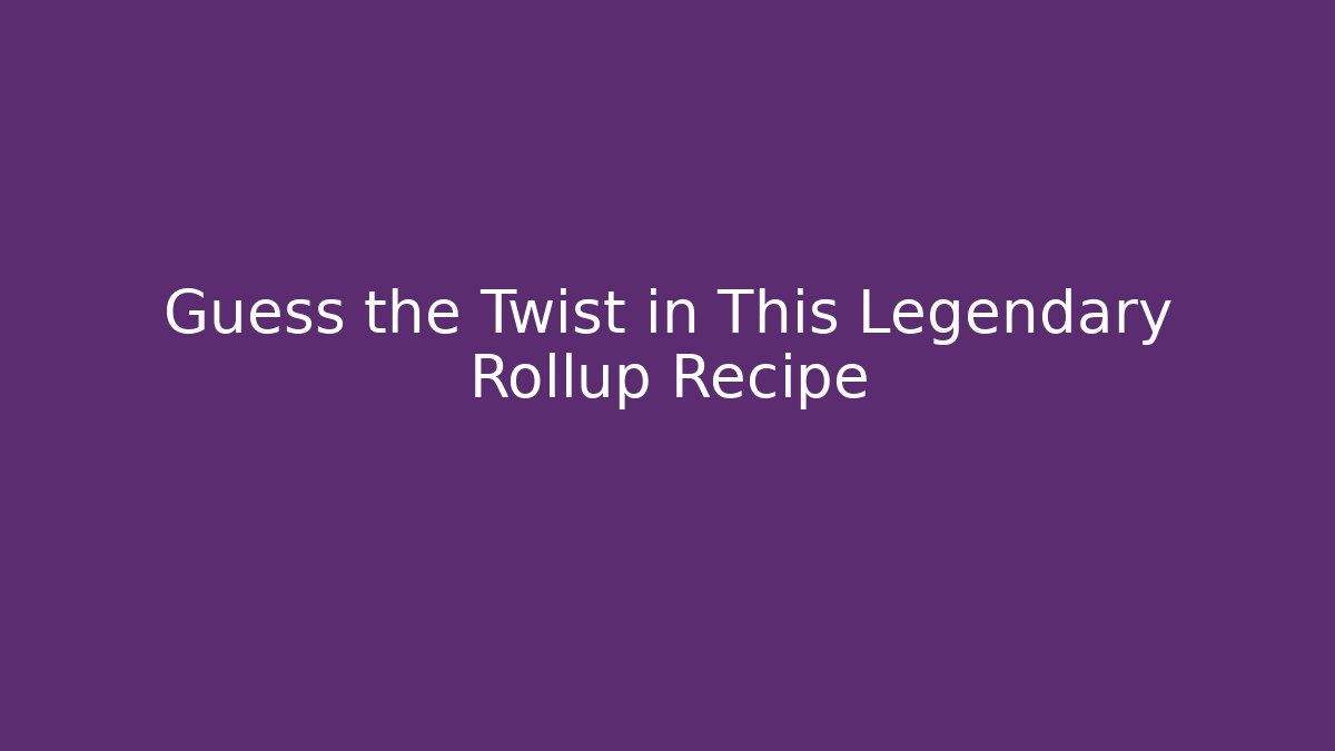 Guess the Twist in This Legendary Rollup Recipe