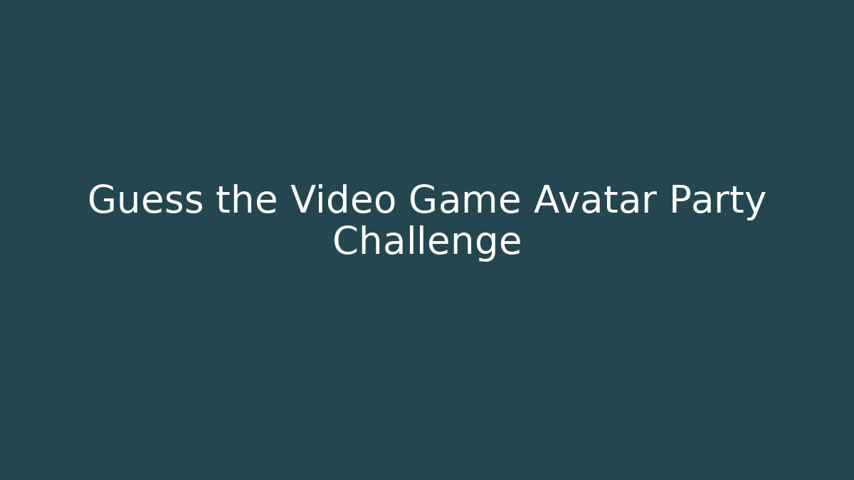 Guess the Video Game Avatar Party Challenge