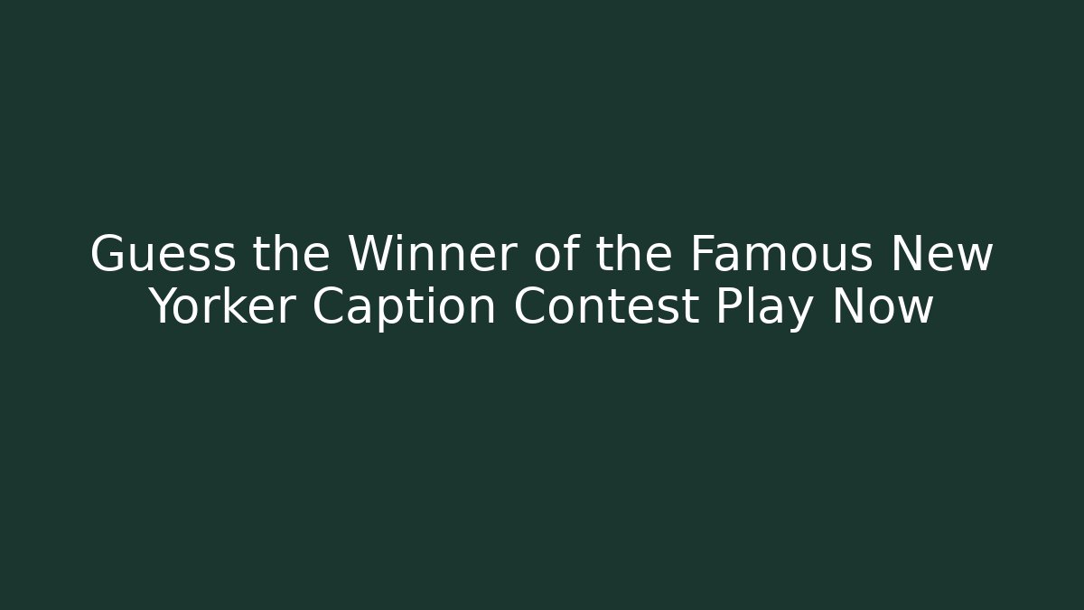 Guess the Winner of the Famous New Yorker Caption Contest Play Now