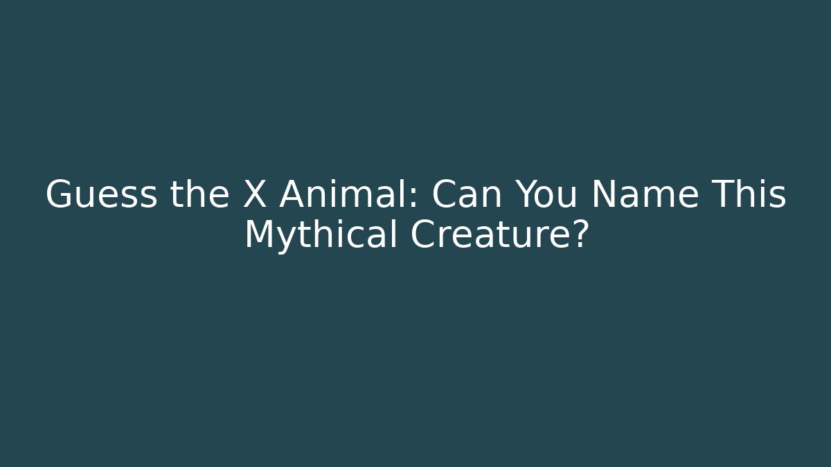 Guess the X Animal: Can You Name This Mythical Creature?