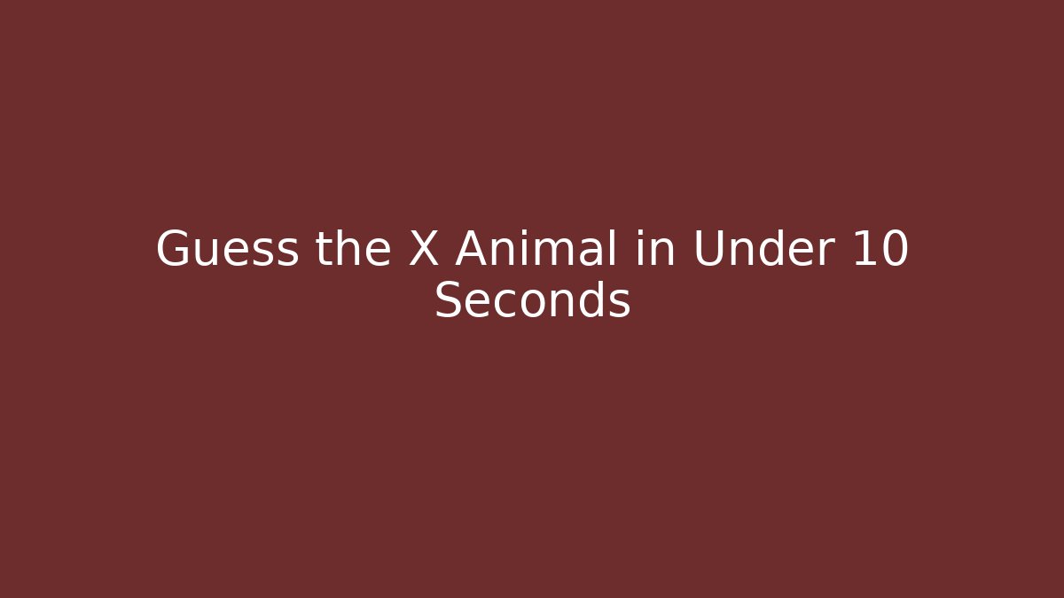 Guess the X Animal in Under 10 Seconds