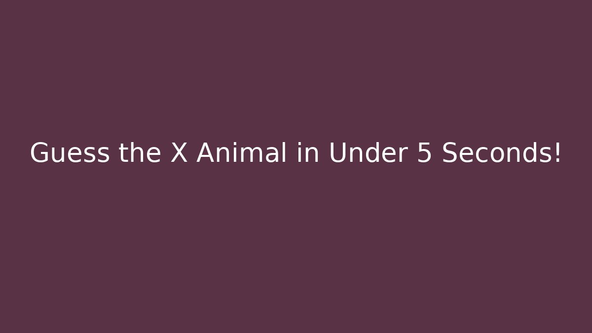 Guess the X Animal in Under 5 Seconds!